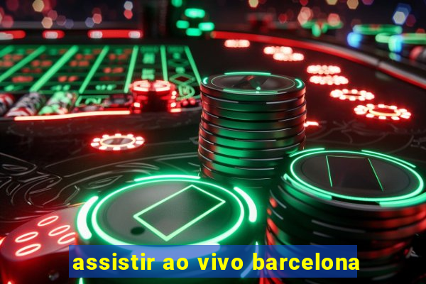 assistir ao vivo barcelona